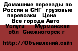 Домашние переезды по России и СНГ, грузовые перевозки › Цена ­ 7 - Все города Авто » Услуги   . Мурманская обл.,Снежногорск г.